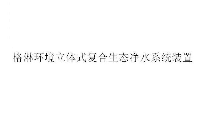 格 淋 环境 立体式 复合 生态 净水 系统 装置申请收文