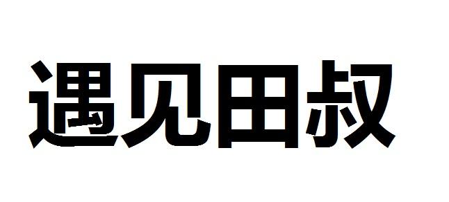 em>遇见/em>田叔