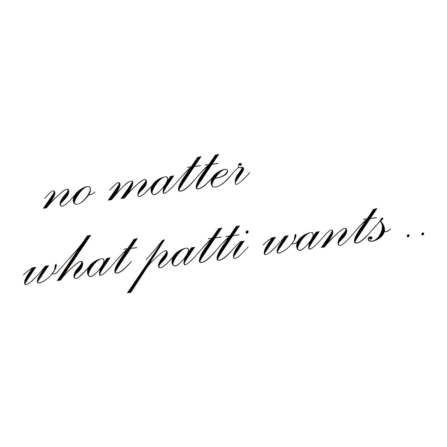 no  em>matter /em>  em>what /em> patti wants.