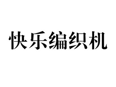 快乐编织机_企业商标大全_商标信息查询_爱企查