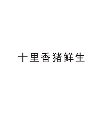 十里香猪鲜生 企业商标大全 商标信息查询 爱企查