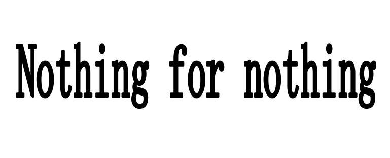  em>nothing /em> for  em>nothing /em>