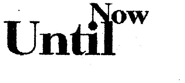  em>until /em>  em>now /em>