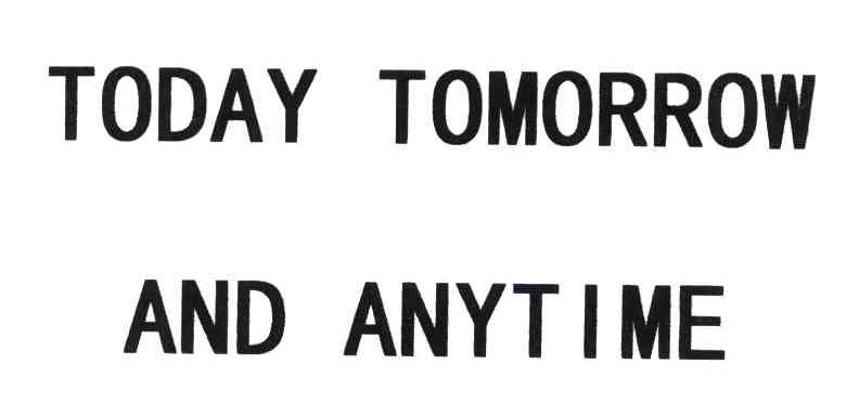  em>today /em>  em>tomorrow /em> and  em>anytime /em>