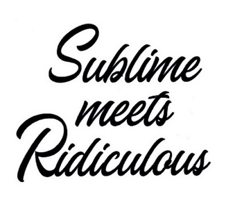 sublime meets ridiculous