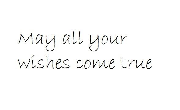 may all  em>your /em>  em>wishes /em>  em>come /em>  em>true /em