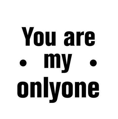 you are  em>my /em>  em>only /em> em>one /em>