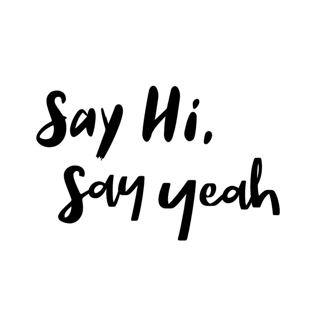  em>say /em> hi  em>say /em>  em>yeah /em>