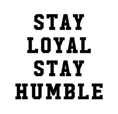  em>stay /em>  em>loyal /em>  em>stay /em> humble