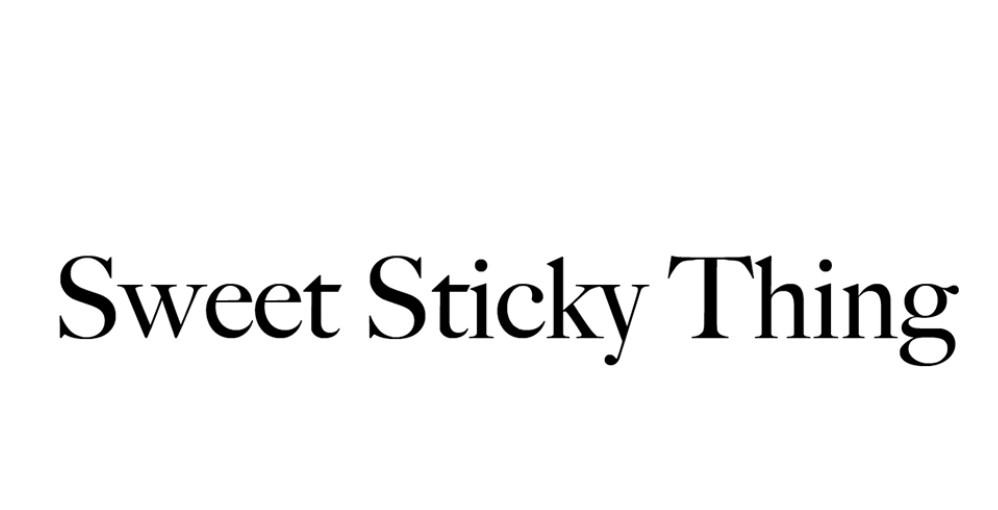 sweet sticky thing                        