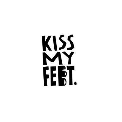 kiss my feet                             