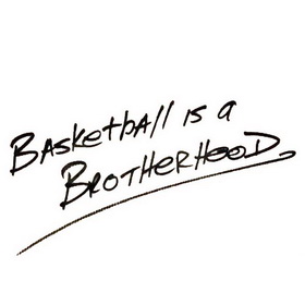  em>basketball /em> is a  em>brotherhood /em>