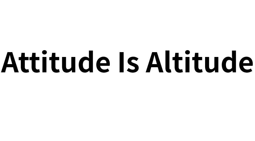  em>attitude /em> is  em>altitude /em>