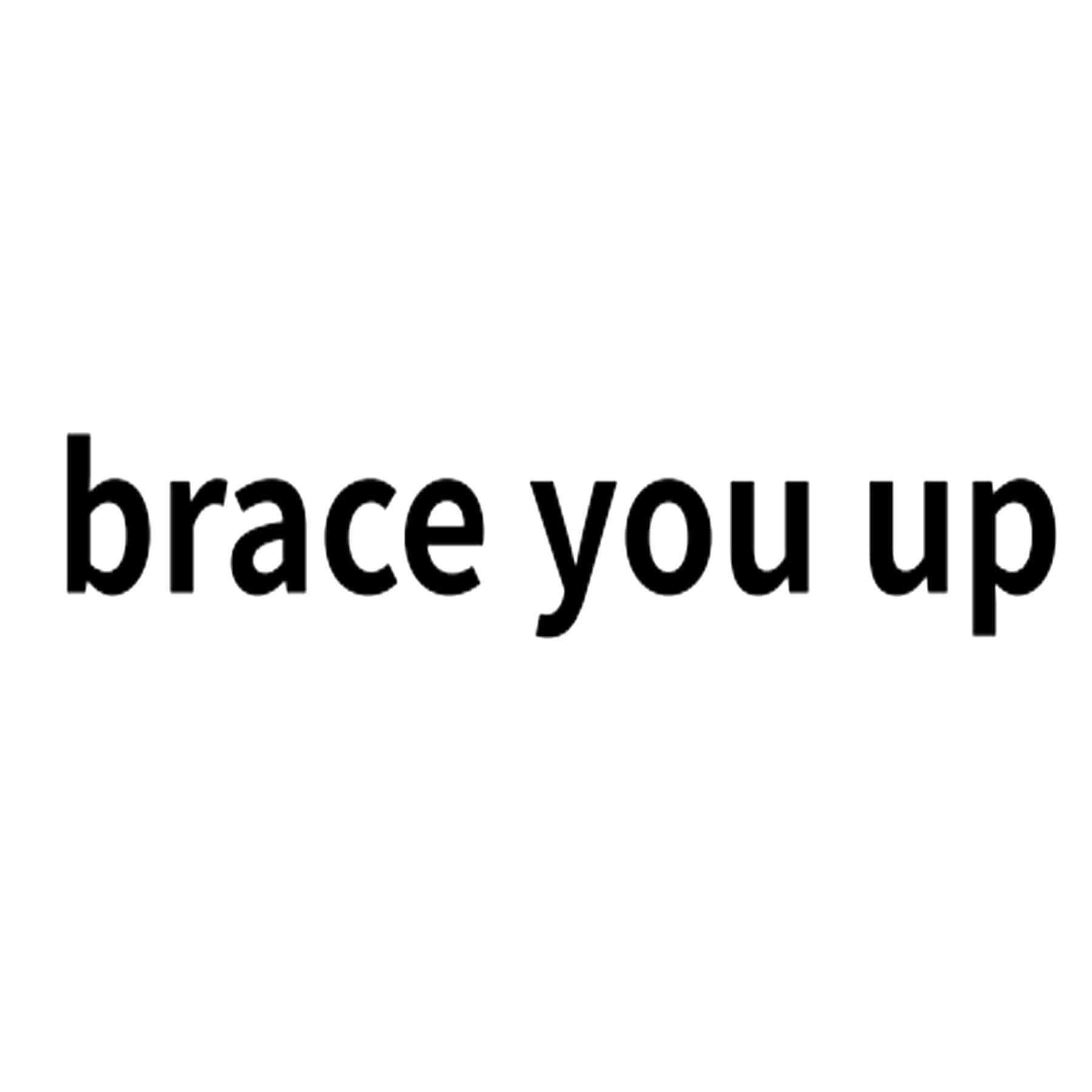 brace you  em>up /em>