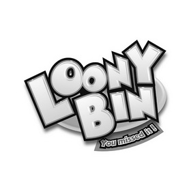 em>loony /em>  em>bin /em>  em>you /em>  em>missed /em> it!