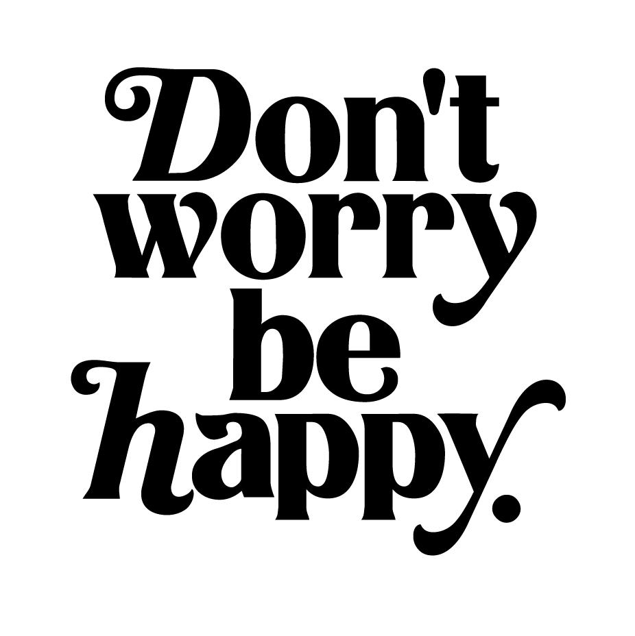 don em>t /em> worry be  em>happy /em>.