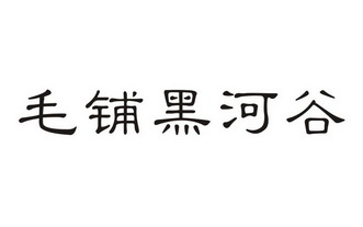 毛铺 em>黑河谷 /em>